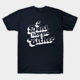 I don't like you either vintage retro style T-Shirt